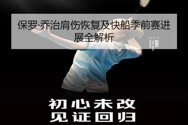 保罗·乔治肩伤恢复及快船季前赛进展全解析